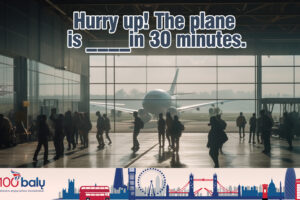 Hurry up! The plane is taking off in 30 minutes
